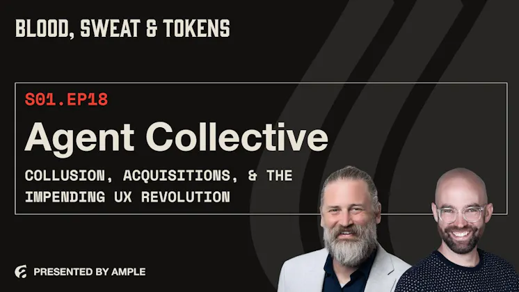 Blood, Sweat & Tokens S01E18: Agent Collective: Collusion, Acquisitions, & the Impending UX Revolution